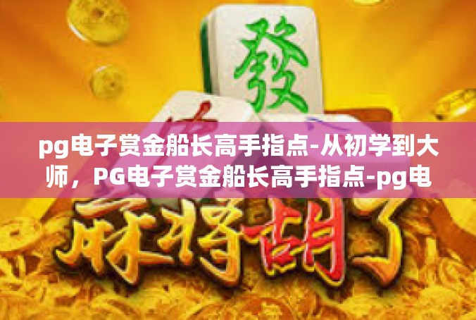 pg电子赏金船长高手指点-从初学到大师，PG电子赏金船长高手指点-pg电子赏金船长高手指点