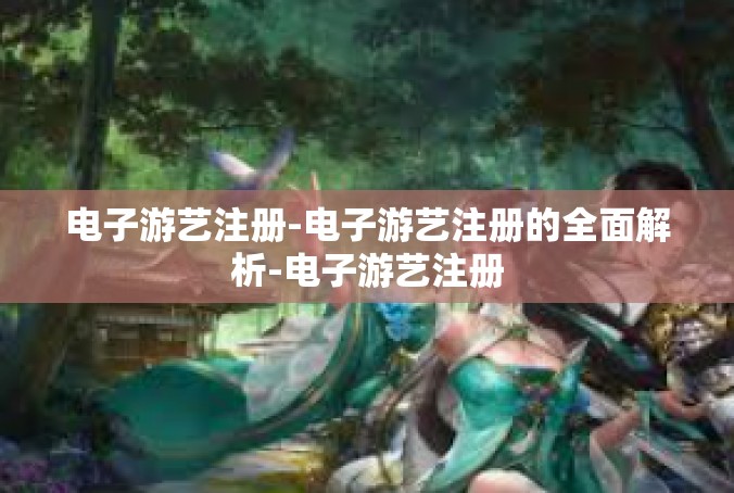 电子游艺注册-电子游艺注册的全面解析-电子游艺注册