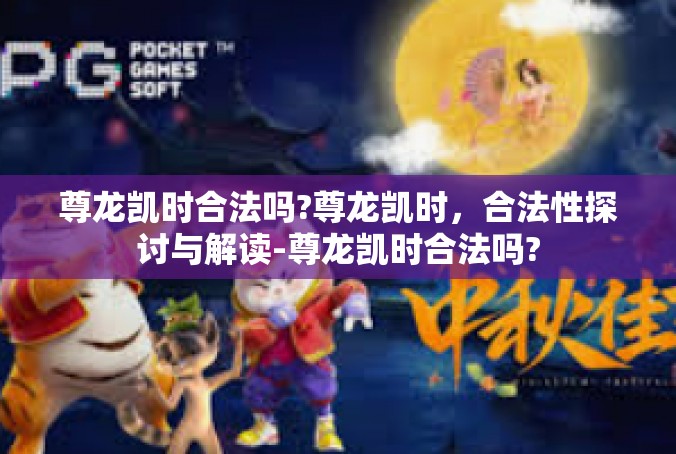 尊龙凯时合法吗?尊龙凯时，合法性探讨与解读-尊龙凯时合法吗?