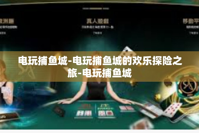 电玩捕鱼城-电玩捕鱼城的欢乐探险之旅-电玩捕鱼城