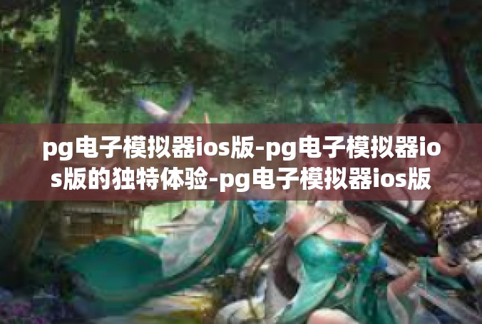 pg电子模拟器ios版-pg电子模拟器ios版的独特体验-pg电子模拟器ios版