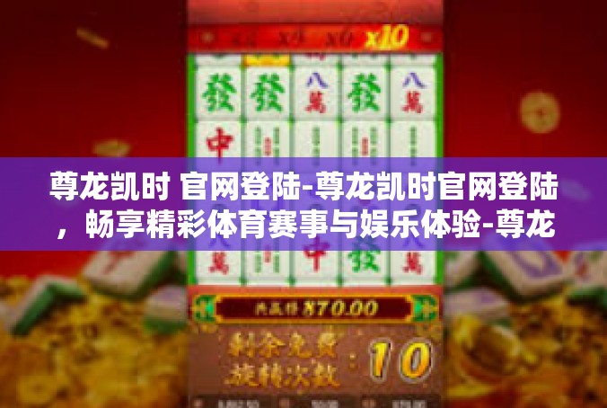 尊龙凯时 官网登陆-尊龙凯时官网登陆，畅享精彩体育赛事与娱乐体验-尊龙凯时 官网登陆
