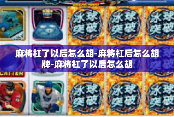 麻将杠了以后怎么胡-麻将杠后怎么胡牌-麻将杠了以后怎么胡