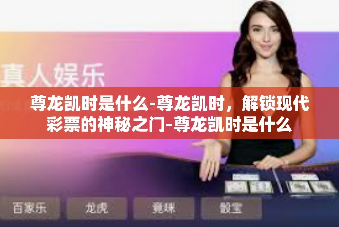 尊龙凯时是什么-尊龙凯时，解锁现代彩票的神秘之门-尊龙凯时是什么
