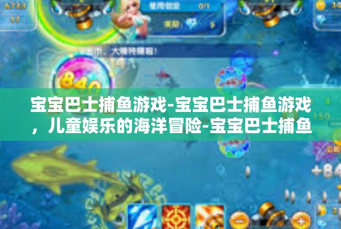 宝宝巴士捕鱼游戏-宝宝巴士捕鱼游戏，儿童娱乐的海洋冒险-宝宝巴士捕鱼游戏