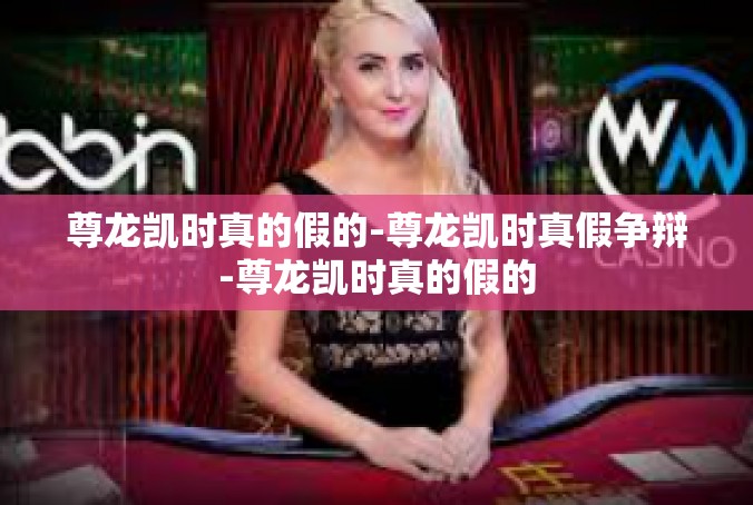 尊龙凯时真的假的-尊龙凯时真假争辩-尊龙凯时真的假的