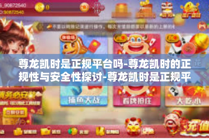 尊龙凯时是正规平台吗-尊龙凯时的正规性与安全性探讨-尊龙凯时是正规平台吗