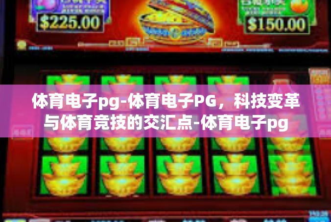 体育电子pg-体育电子PG，科技变革与体育竞技的交汇点-体育电子pg