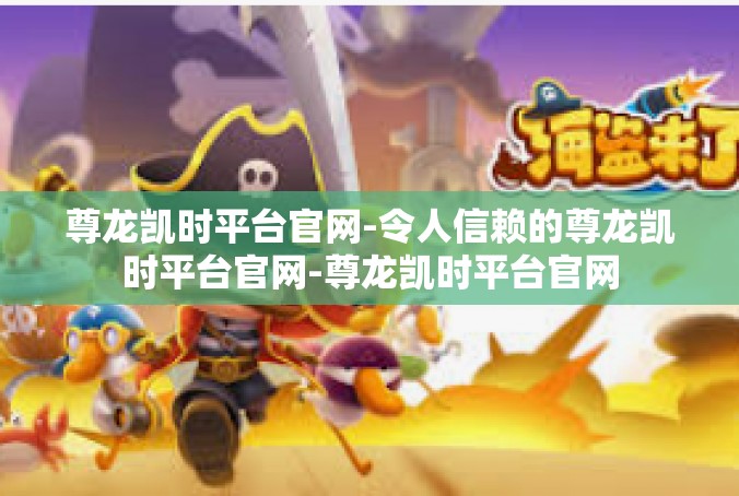 尊龙凯时平台官网-令人信赖的尊龙凯时平台官网-尊龙凯时平台官网