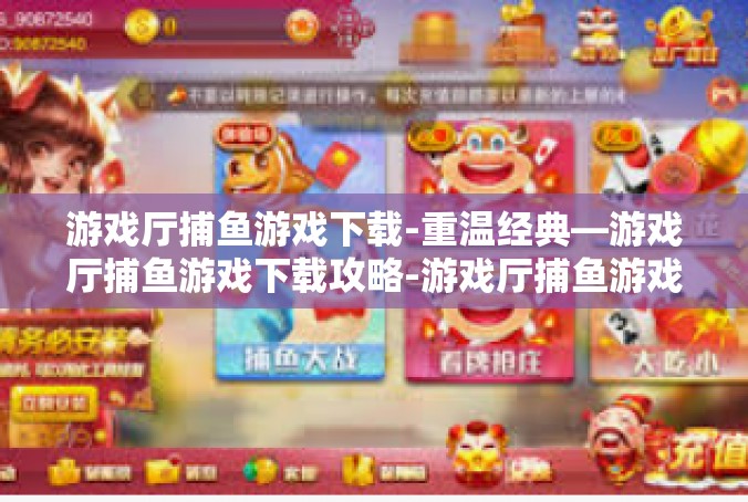 游戏厅捕鱼游戏下载-重温经典—游戏厅捕鱼游戏下载攻略-游戏厅捕鱼游戏下载