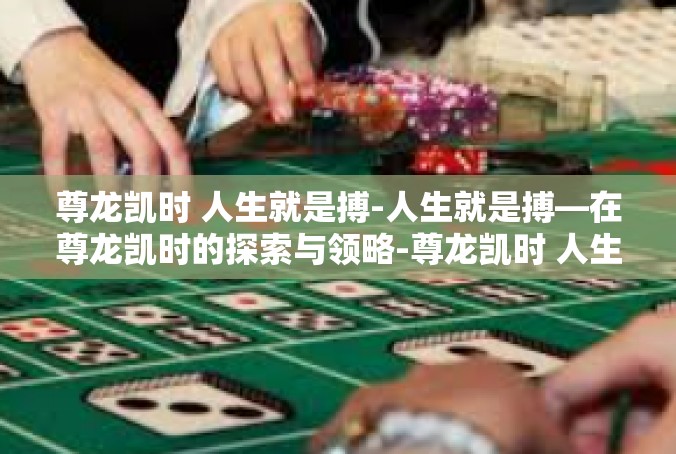 尊龙凯时 人生就是搏-人生就是搏—在尊龙凯时的探索与领略-尊龙凯时 人生就是搏