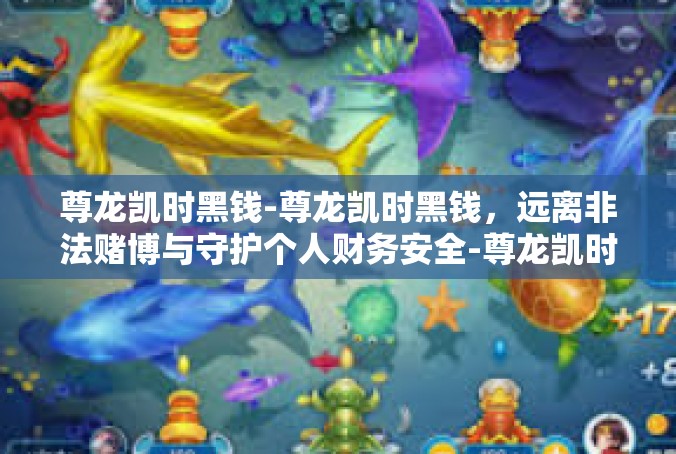 尊龙凯时黑钱-尊龙凯时黑钱，远离非法赌博与守护个人财务安全-尊龙凯时黑钱