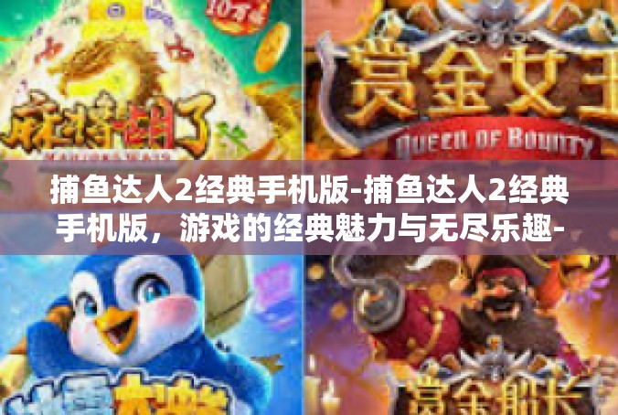捕鱼达人2经典手机版-捕鱼达人2经典手机版，游戏的经典魅力与无尽乐趣-捕鱼达人2经典手机版