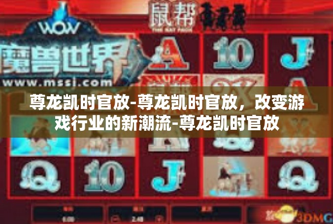 尊龙凯时官放-尊龙凯时官放，改变游戏行业的新潮流-尊龙凯时官放