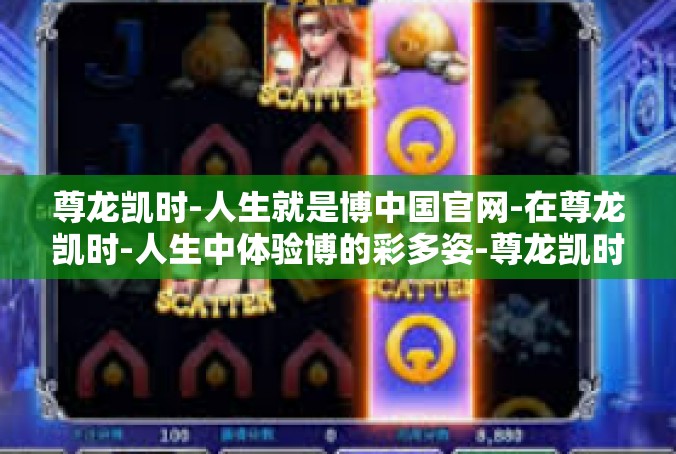 尊龙凯时-人生就是博中国官网-在尊龙凯时-人生中体验博的彩多姿-尊龙凯时-人生就是博中国官网
