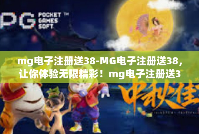 mg电子注册送38-MG电子注册送38，让你体验无限精彩！mg电子注册送38