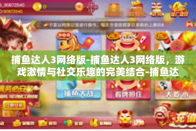 捕鱼达人3网络版-捕鱼达人3网络版，游戏激情与社交乐趣的完美结合-捕鱼达人3网络版