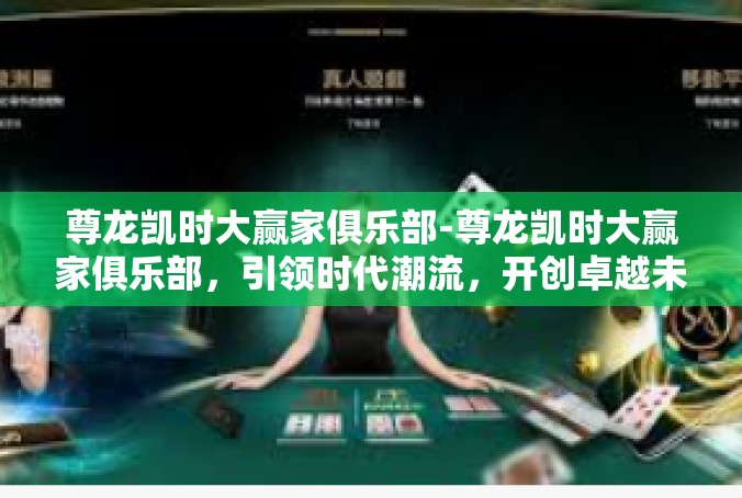 尊龙凯时大赢家俱乐部-尊龙凯时大赢家俱乐部，引领时代潮流，开创卓越未来-尊龙凯时大赢家俱乐部