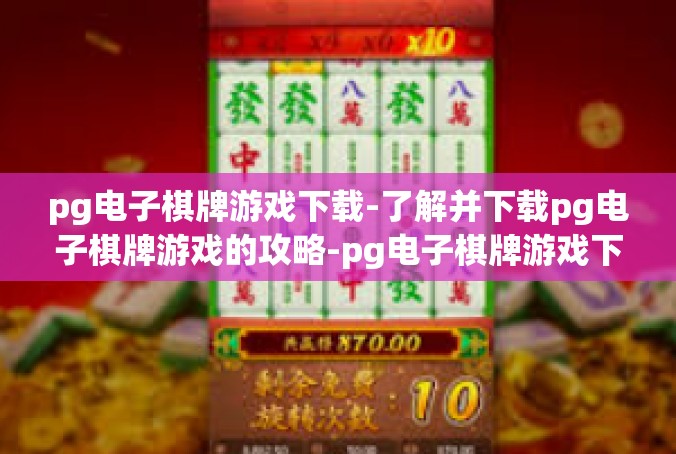 pg电子棋牌游戏下载-了解并下载pg电子棋牌游戏的攻略-pg电子棋牌游戏下载